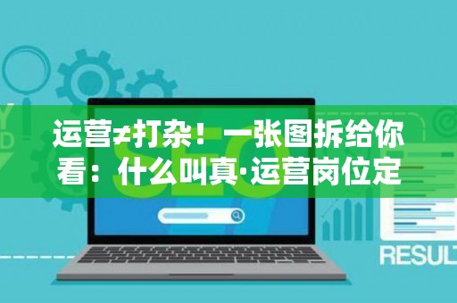 运营≠打杂！一张图拆给你看：什么叫真·运营岗位定义